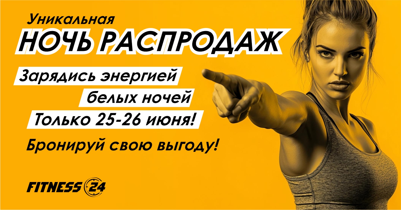 НОЧЬ РАСПРОДАЖ FITNESS 24: Зарядитесь энергией белых ночей 25-26 июня!